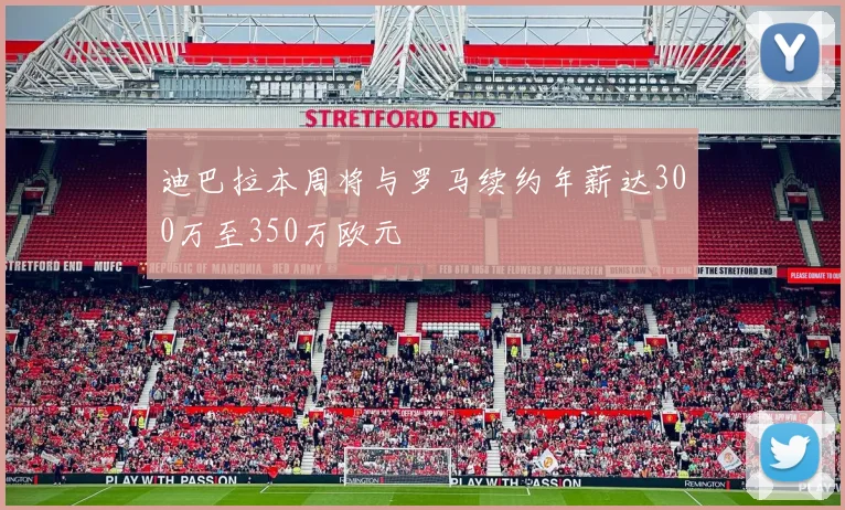 迪巴拉本周将与罗马续约年薪达300万至350万欧元