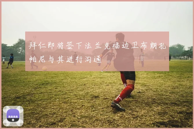 拜仁即将签下法兰克福边卫布朗孔帕尼与其进行沟通
