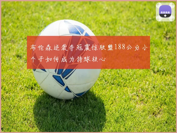 布伦森逆袭夺冠震惊联盟188公分小个子如何成为持球核心