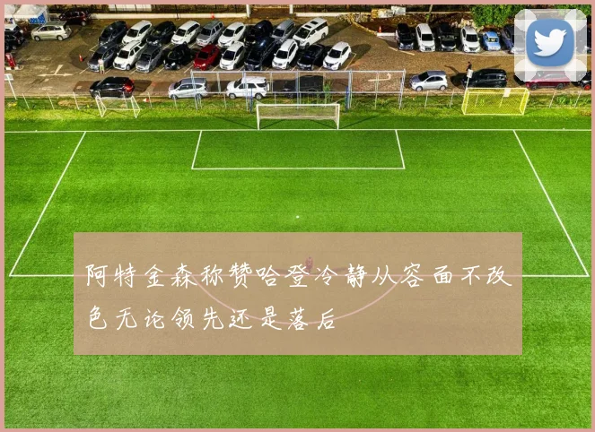阿特金森称赞哈登冷静从容面不改色无论领先还是落后