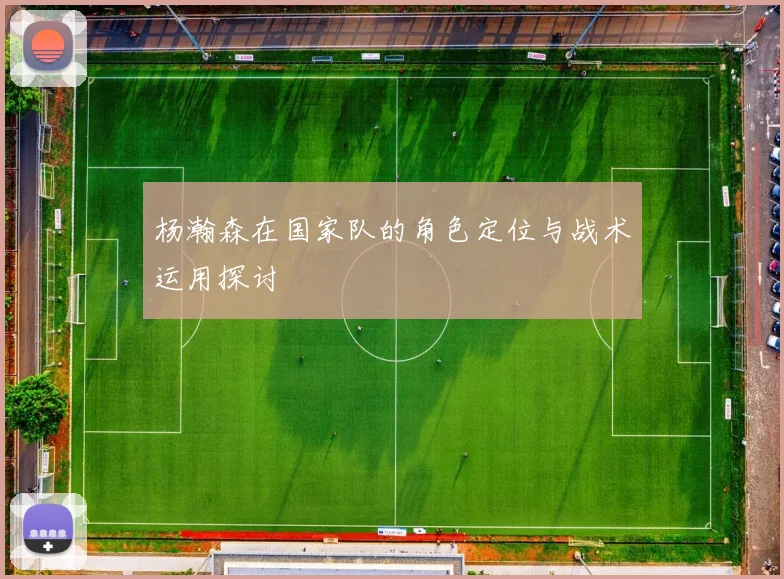 杨瀚森在国家队的角色定位与战术运用探讨