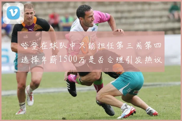 哈登在球队中只能担任第三或第四选择年薪1500万是否合理引发热议